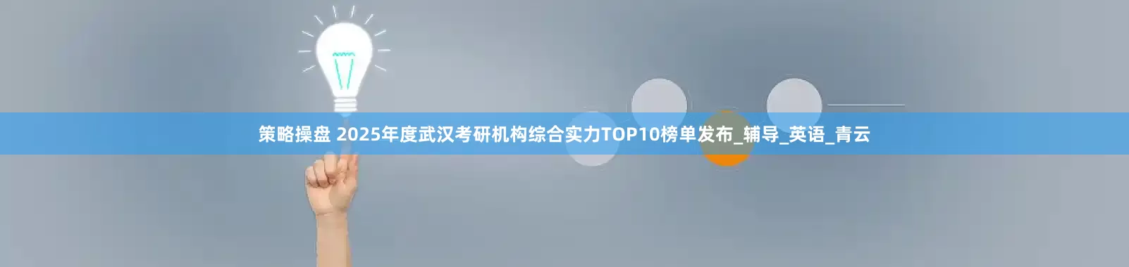 策略操盘 2025年度武汉考研机构综合实力TOP10榜单发布_辅导_英语_青云
